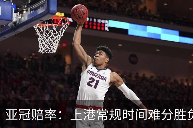 亚冠赔率：上港常规时间难分胜负 1-1成最热比分